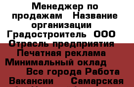 Менеджер по продажам › Название организации ­ Градостроитель, ООО › Отрасль предприятия ­ Печатная реклама › Минимальный оклад ­ 20 000 - Все города Работа » Вакансии   . Самарская обл.,Новокуйбышевск г.